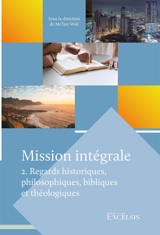 Mission intégrale. Volume 2 Regards historiques, philosophiques, bibliques et théologiques